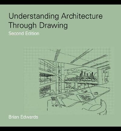 Understanding Architecture Through Drawing Second Edition