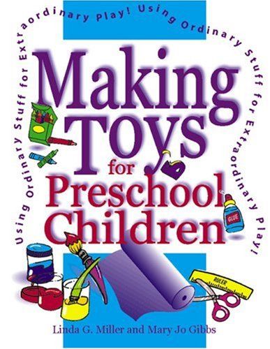 Making Toys for Preschool Children: Using Ordinary Stuff for Extraordinary Play